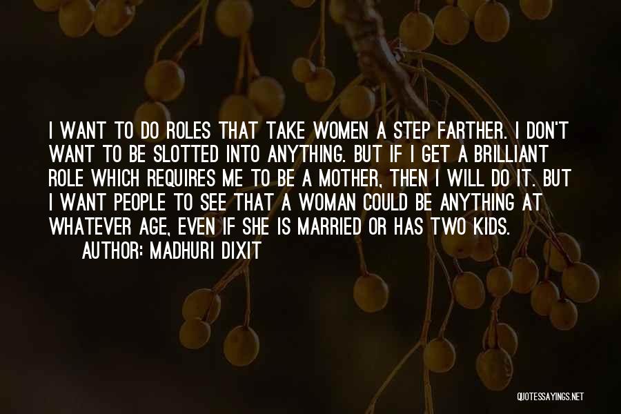 Madhuri Dixit Quotes: I Want To Do Roles That Take Women A Step Farther. I Don't Want To Be Slotted Into Anything. But