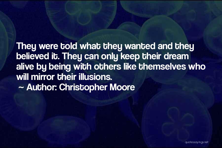 Christopher Moore Quotes: They Were Told What They Wanted And They Believed It. They Can Only Keep Their Dream Alive By Being With
