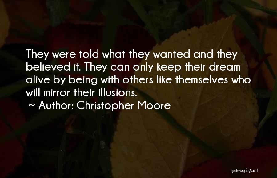 Christopher Moore Quotes: They Were Told What They Wanted And They Believed It. They Can Only Keep Their Dream Alive By Being With