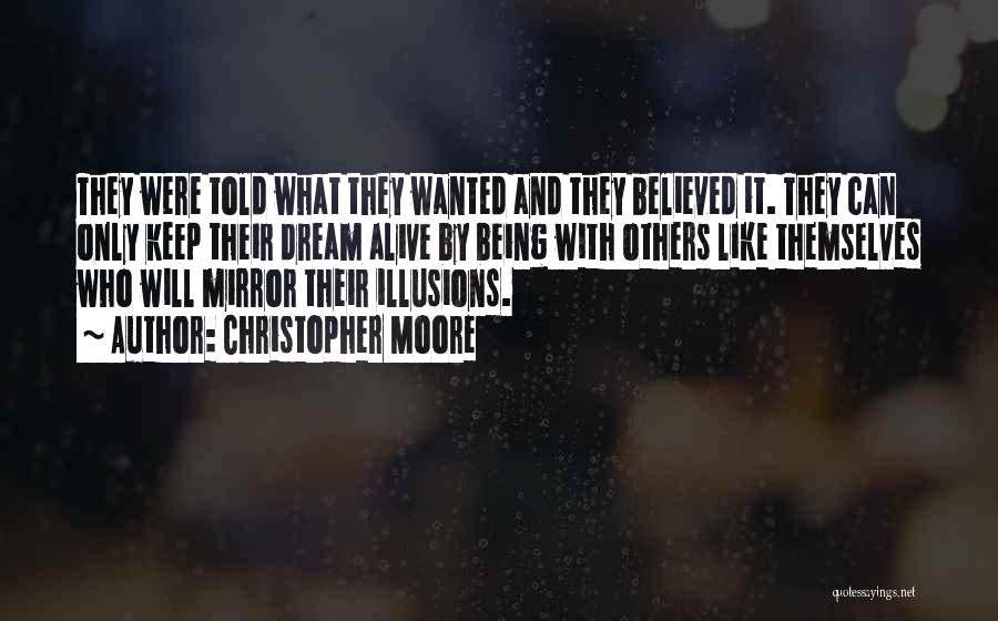 Christopher Moore Quotes: They Were Told What They Wanted And They Believed It. They Can Only Keep Their Dream Alive By Being With