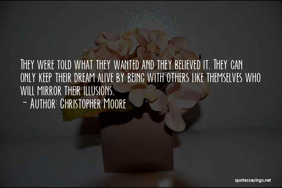 Christopher Moore Quotes: They Were Told What They Wanted And They Believed It. They Can Only Keep Their Dream Alive By Being With