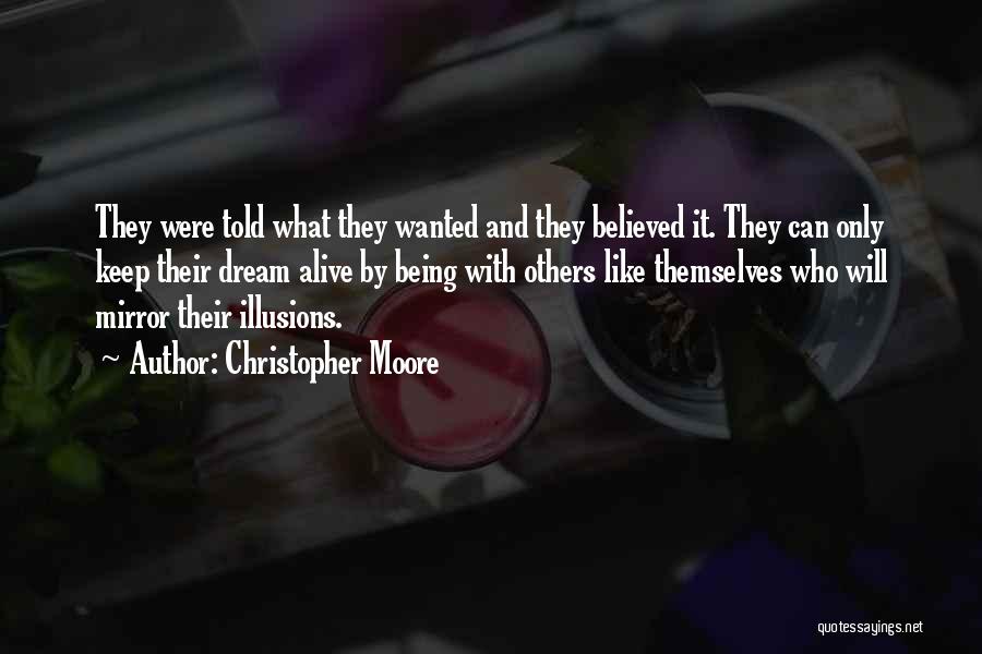 Christopher Moore Quotes: They Were Told What They Wanted And They Believed It. They Can Only Keep Their Dream Alive By Being With