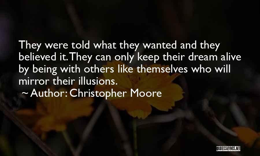 Christopher Moore Quotes: They Were Told What They Wanted And They Believed It. They Can Only Keep Their Dream Alive By Being With