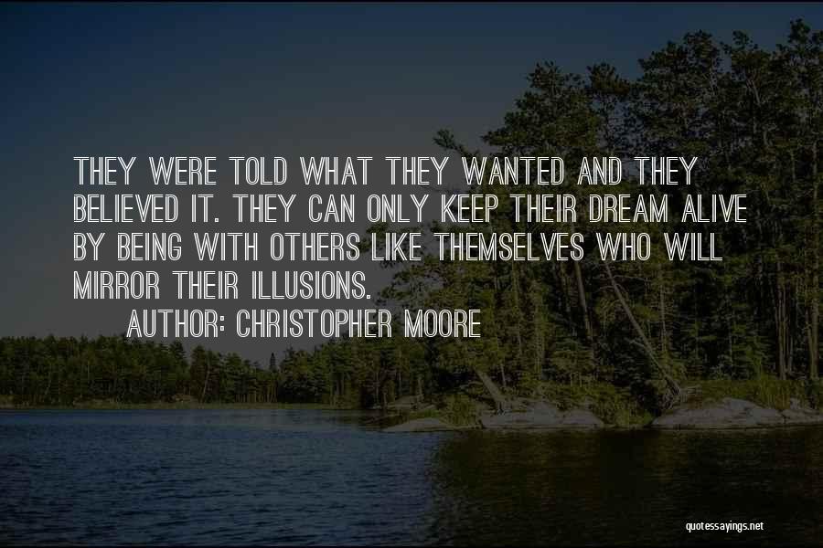 Christopher Moore Quotes: They Were Told What They Wanted And They Believed It. They Can Only Keep Their Dream Alive By Being With