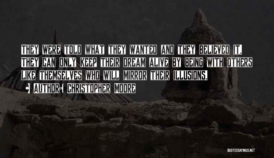 Christopher Moore Quotes: They Were Told What They Wanted And They Believed It. They Can Only Keep Their Dream Alive By Being With