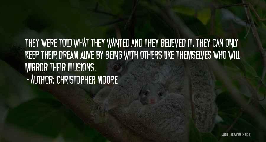 Christopher Moore Quotes: They Were Told What They Wanted And They Believed It. They Can Only Keep Their Dream Alive By Being With