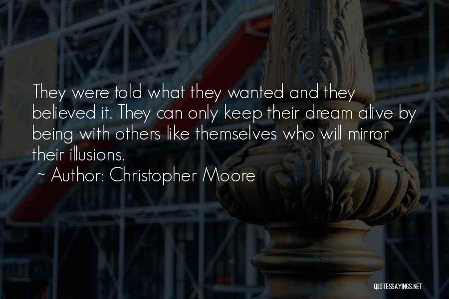 Christopher Moore Quotes: They Were Told What They Wanted And They Believed It. They Can Only Keep Their Dream Alive By Being With