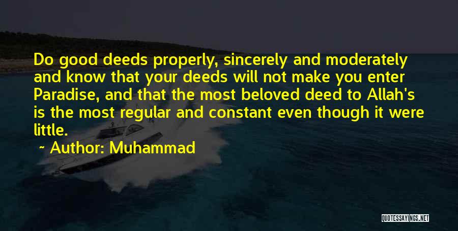 Muhammad Quotes: Do Good Deeds Properly, Sincerely And Moderately And Know That Your Deeds Will Not Make You Enter Paradise, And That