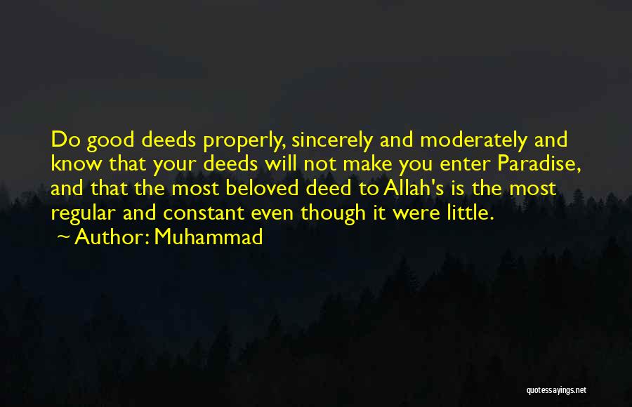 Muhammad Quotes: Do Good Deeds Properly, Sincerely And Moderately And Know That Your Deeds Will Not Make You Enter Paradise, And That