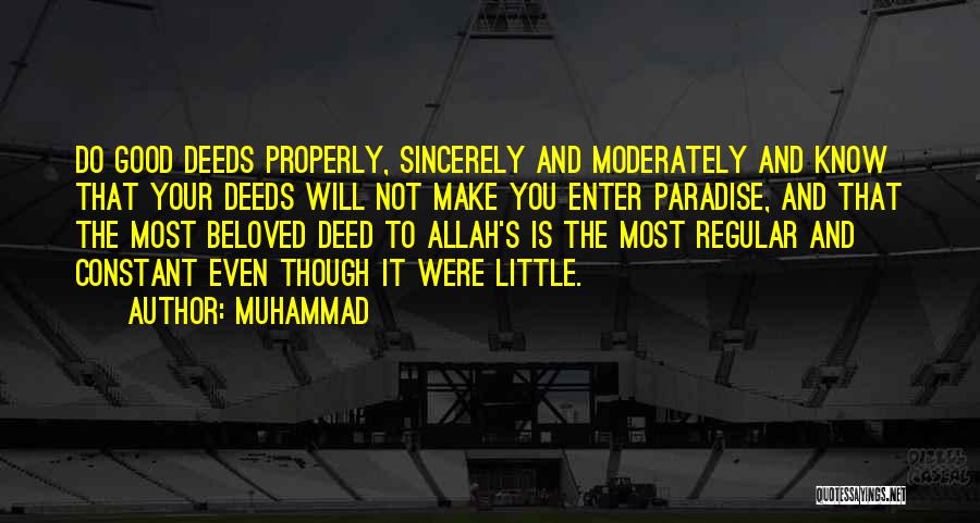 Muhammad Quotes: Do Good Deeds Properly, Sincerely And Moderately And Know That Your Deeds Will Not Make You Enter Paradise, And That