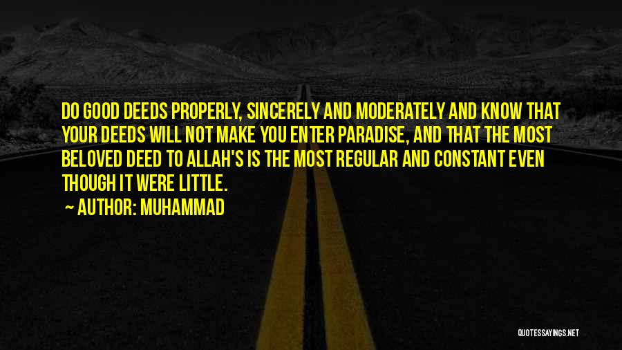 Muhammad Quotes: Do Good Deeds Properly, Sincerely And Moderately And Know That Your Deeds Will Not Make You Enter Paradise, And That