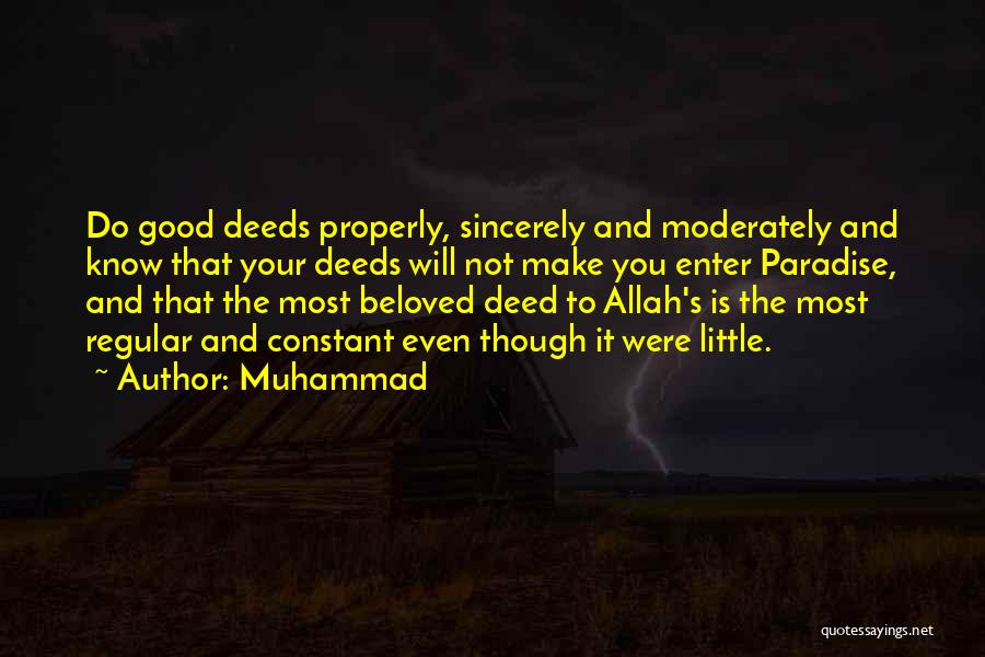 Muhammad Quotes: Do Good Deeds Properly, Sincerely And Moderately And Know That Your Deeds Will Not Make You Enter Paradise, And That