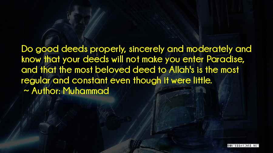 Muhammad Quotes: Do Good Deeds Properly, Sincerely And Moderately And Know That Your Deeds Will Not Make You Enter Paradise, And That