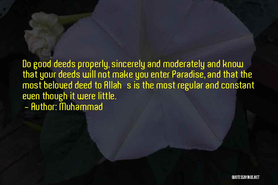 Muhammad Quotes: Do Good Deeds Properly, Sincerely And Moderately And Know That Your Deeds Will Not Make You Enter Paradise, And That