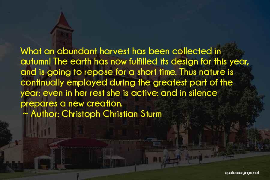 Christoph Christian Sturm Quotes: What An Abundant Harvest Has Been Collected In Autumn! The Earth Has Now Fulfilled Its Design For This Year, And