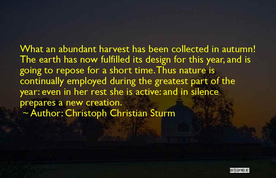 Christoph Christian Sturm Quotes: What An Abundant Harvest Has Been Collected In Autumn! The Earth Has Now Fulfilled Its Design For This Year, And