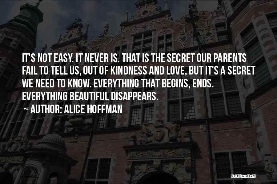 Alice Hoffman Quotes: It's Not Easy. It Never Is. That Is The Secret Our Parents Fail To Tell Us, Out Of Kindness And