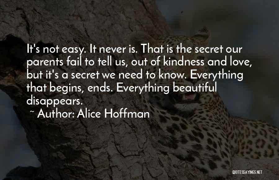 Alice Hoffman Quotes: It's Not Easy. It Never Is. That Is The Secret Our Parents Fail To Tell Us, Out Of Kindness And