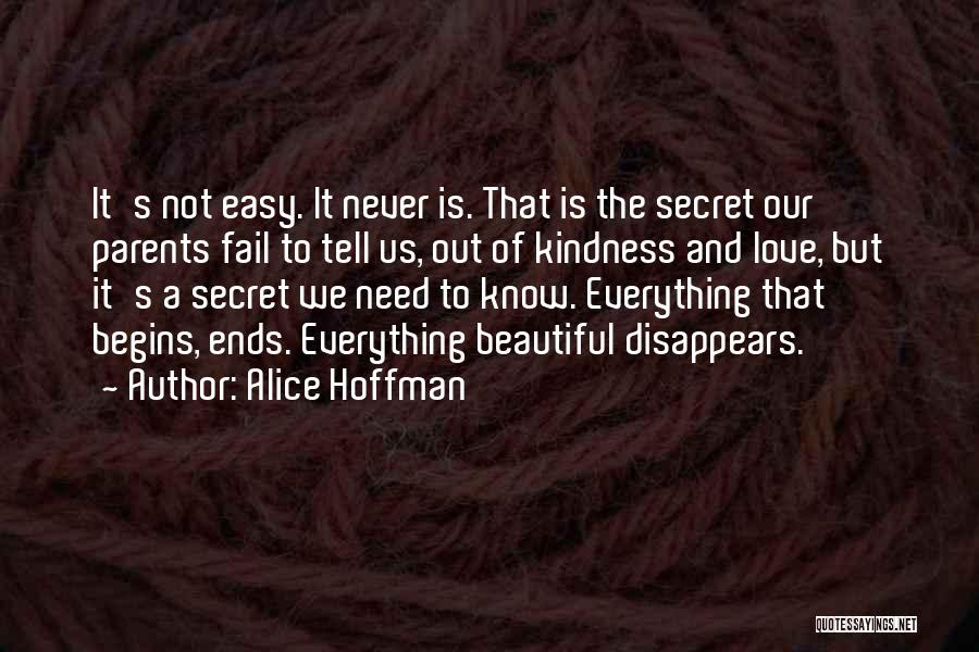 Alice Hoffman Quotes: It's Not Easy. It Never Is. That Is The Secret Our Parents Fail To Tell Us, Out Of Kindness And