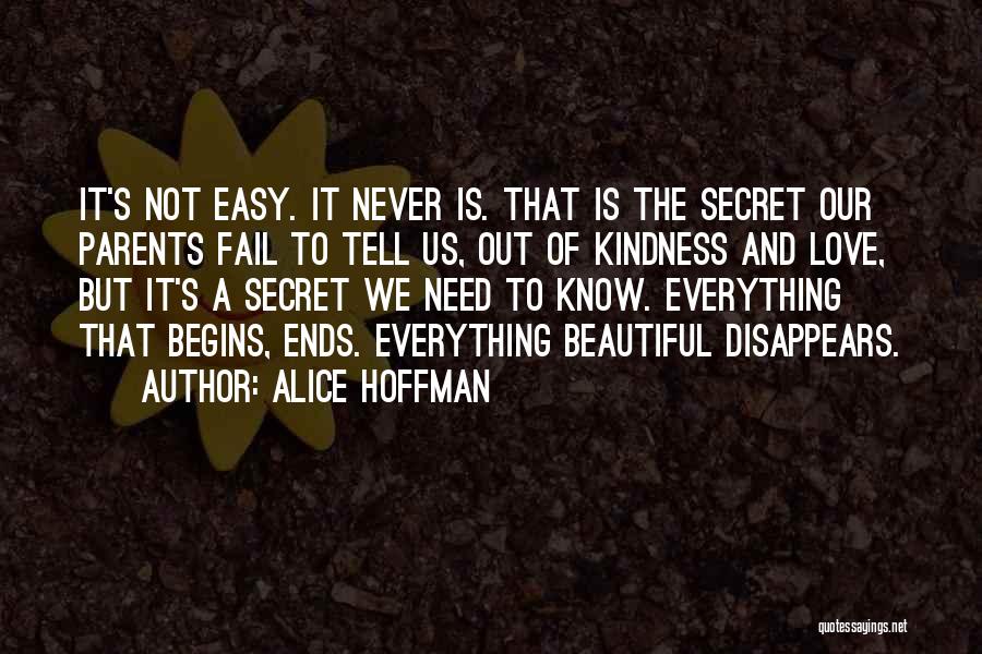 Alice Hoffman Quotes: It's Not Easy. It Never Is. That Is The Secret Our Parents Fail To Tell Us, Out Of Kindness And