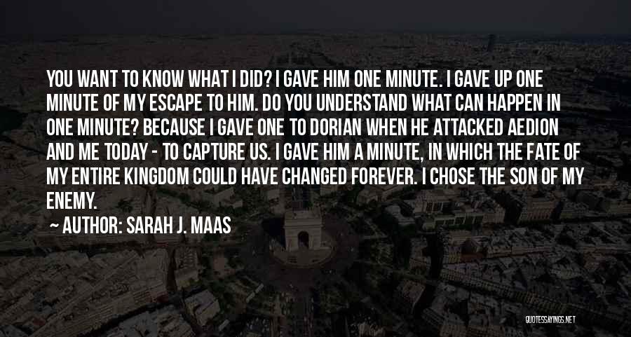 Sarah J. Maas Quotes: You Want To Know What I Did? I Gave Him One Minute. I Gave Up One Minute Of My Escape