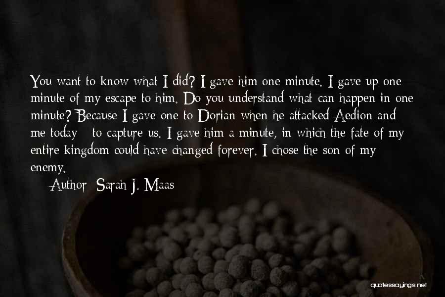 Sarah J. Maas Quotes: You Want To Know What I Did? I Gave Him One Minute. I Gave Up One Minute Of My Escape