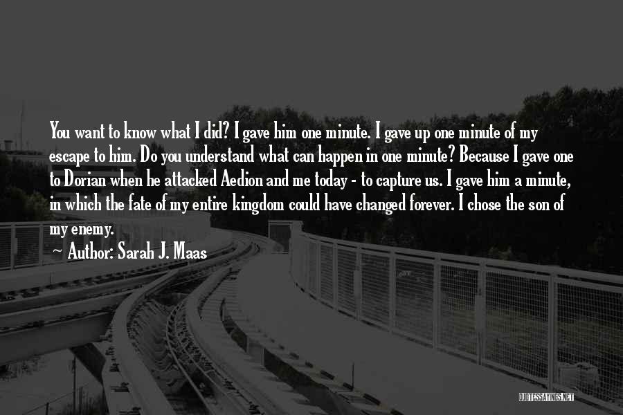 Sarah J. Maas Quotes: You Want To Know What I Did? I Gave Him One Minute. I Gave Up One Minute Of My Escape