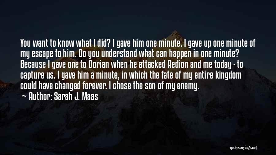 Sarah J. Maas Quotes: You Want To Know What I Did? I Gave Him One Minute. I Gave Up One Minute Of My Escape