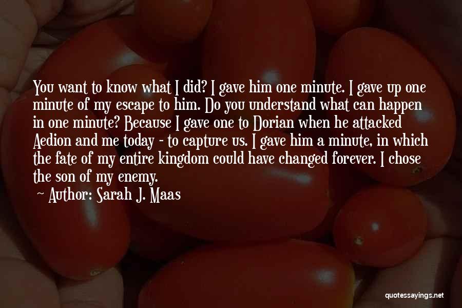 Sarah J. Maas Quotes: You Want To Know What I Did? I Gave Him One Minute. I Gave Up One Minute Of My Escape