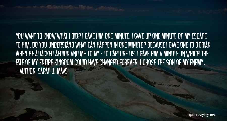 Sarah J. Maas Quotes: You Want To Know What I Did? I Gave Him One Minute. I Gave Up One Minute Of My Escape