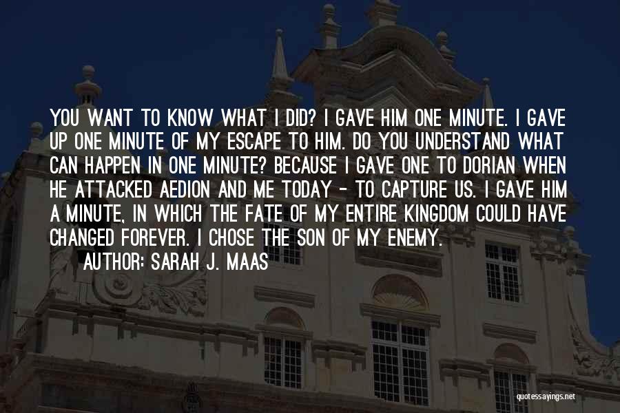 Sarah J. Maas Quotes: You Want To Know What I Did? I Gave Him One Minute. I Gave Up One Minute Of My Escape