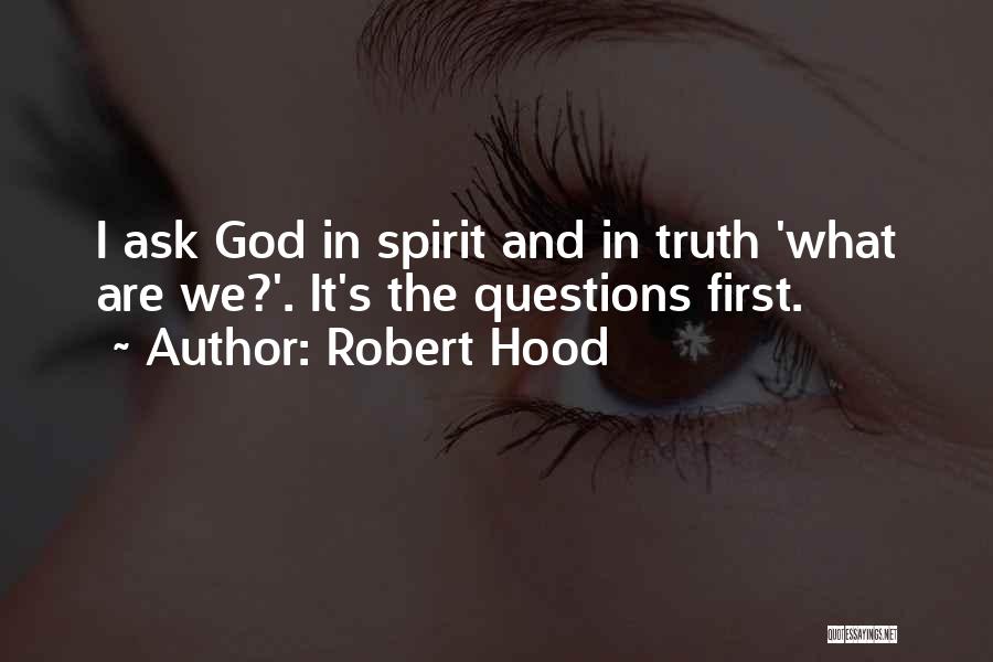 Robert Hood Quotes: I Ask God In Spirit And In Truth 'what Are We?'. It's The Questions First.