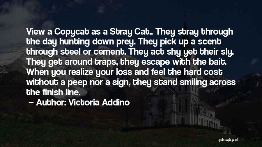 Victoria Addino Quotes: View A Copycat As A Stray Cat.. They Stray Through The Day Hunting Down Prey. They Pick Up A Scent