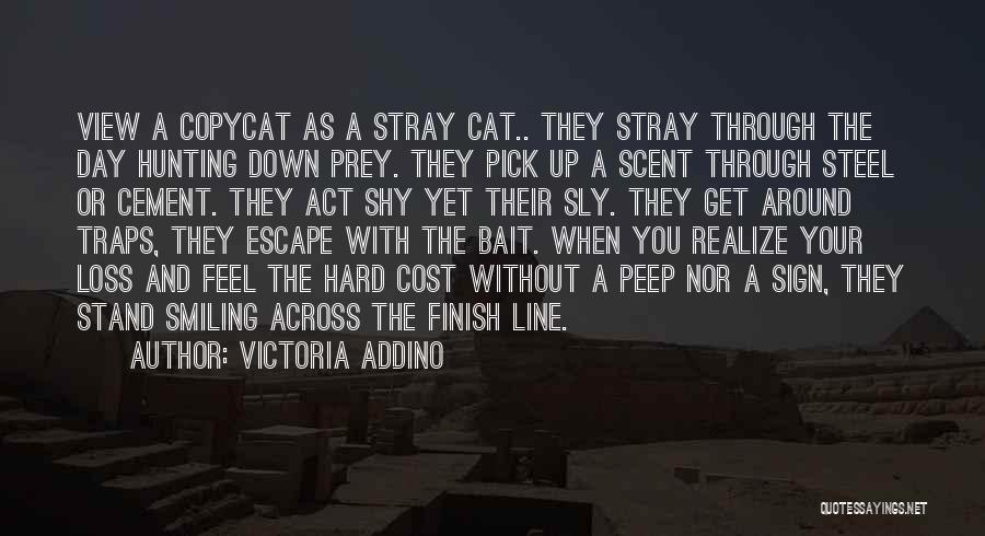 Victoria Addino Quotes: View A Copycat As A Stray Cat.. They Stray Through The Day Hunting Down Prey. They Pick Up A Scent