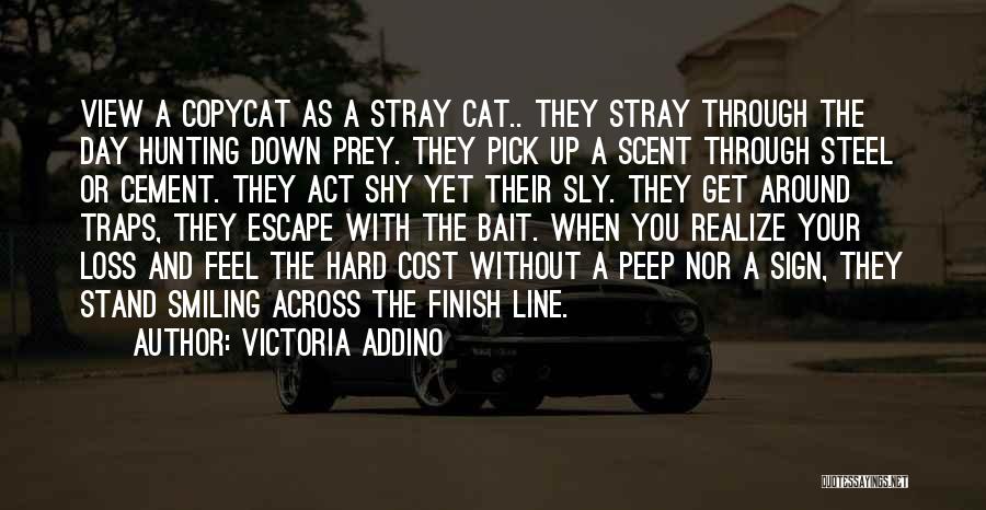 Victoria Addino Quotes: View A Copycat As A Stray Cat.. They Stray Through The Day Hunting Down Prey. They Pick Up A Scent