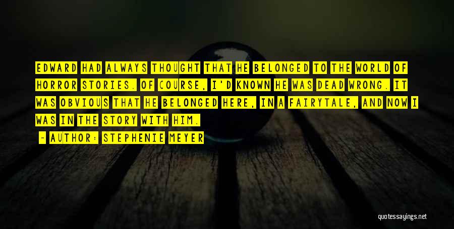 Stephenie Meyer Quotes: Edward Had Always Thought That He Belonged To The World Of Horror Stories. Of Course, I'd Known He Was Dead