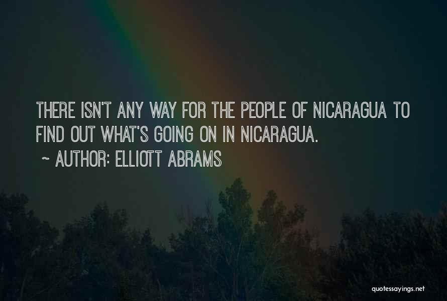 Elliott Abrams Quotes: There Isn't Any Way For The People Of Nicaragua To Find Out What's Going On In Nicaragua.