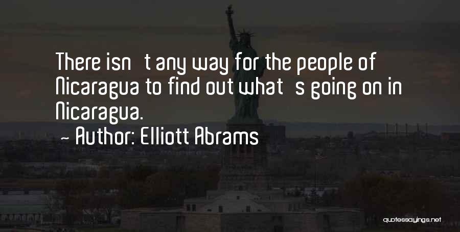 Elliott Abrams Quotes: There Isn't Any Way For The People Of Nicaragua To Find Out What's Going On In Nicaragua.