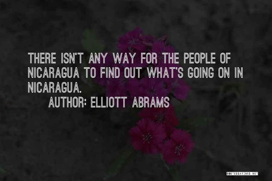 Elliott Abrams Quotes: There Isn't Any Way For The People Of Nicaragua To Find Out What's Going On In Nicaragua.
