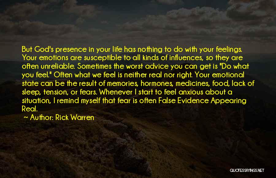 Rick Warren Quotes: But God's Presence In Your Life Has Nothing To Do With Your Feelings. Your Emotions Are Susceptible To All Kinds