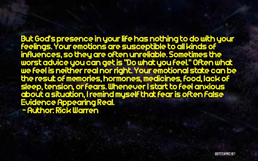 Rick Warren Quotes: But God's Presence In Your Life Has Nothing To Do With Your Feelings. Your Emotions Are Susceptible To All Kinds