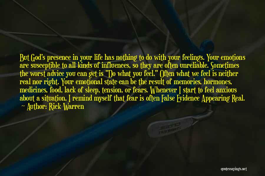 Rick Warren Quotes: But God's Presence In Your Life Has Nothing To Do With Your Feelings. Your Emotions Are Susceptible To All Kinds