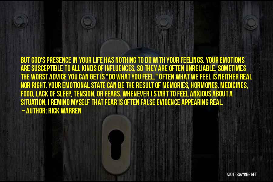 Rick Warren Quotes: But God's Presence In Your Life Has Nothing To Do With Your Feelings. Your Emotions Are Susceptible To All Kinds