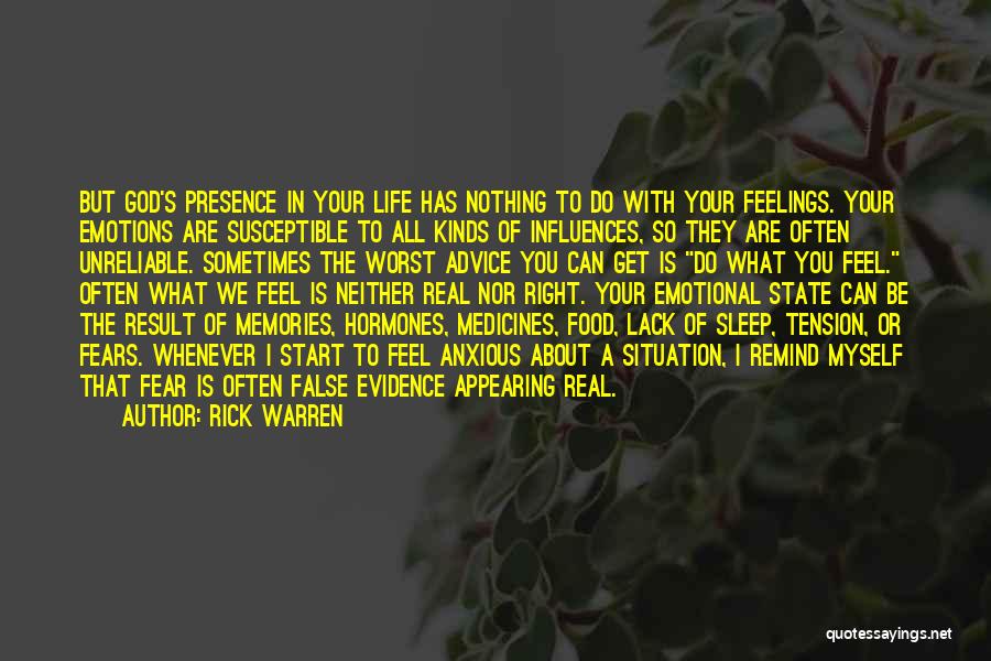 Rick Warren Quotes: But God's Presence In Your Life Has Nothing To Do With Your Feelings. Your Emotions Are Susceptible To All Kinds