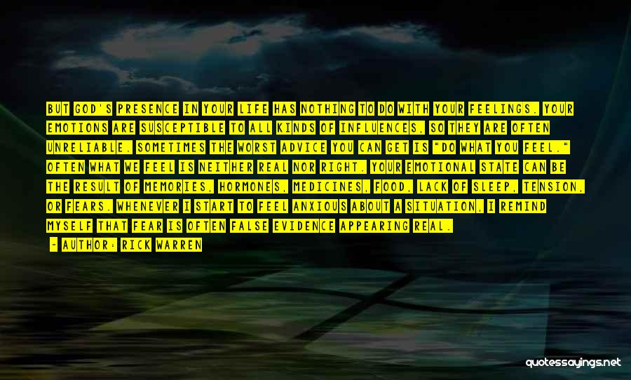 Rick Warren Quotes: But God's Presence In Your Life Has Nothing To Do With Your Feelings. Your Emotions Are Susceptible To All Kinds