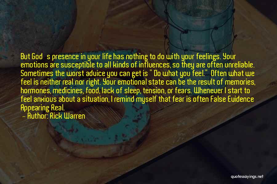 Rick Warren Quotes: But God's Presence In Your Life Has Nothing To Do With Your Feelings. Your Emotions Are Susceptible To All Kinds