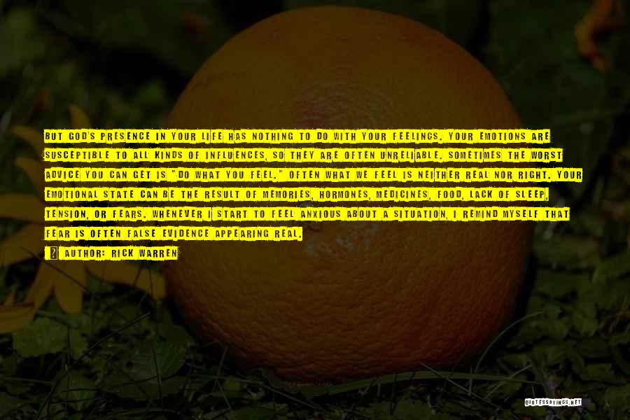 Rick Warren Quotes: But God's Presence In Your Life Has Nothing To Do With Your Feelings. Your Emotions Are Susceptible To All Kinds