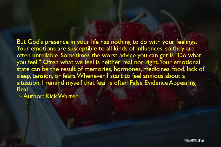 Rick Warren Quotes: But God's Presence In Your Life Has Nothing To Do With Your Feelings. Your Emotions Are Susceptible To All Kinds