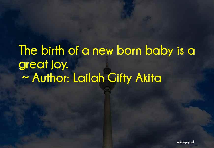 Lailah Gifty Akita Quotes: The Birth Of A New Born Baby Is A Great Joy.