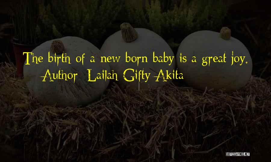 Lailah Gifty Akita Quotes: The Birth Of A New Born Baby Is A Great Joy.